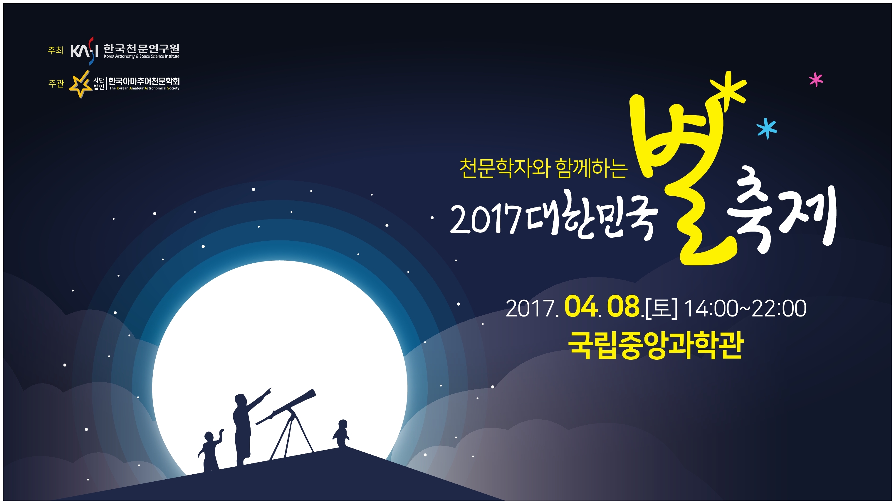 천문학자와 함께하는 2017 대한민국 별 축제 2017.04.08 토요일 14:00~22:00 국립중앙과학관 주최 한국천문연구원, 주관 한국아마추어천문학회