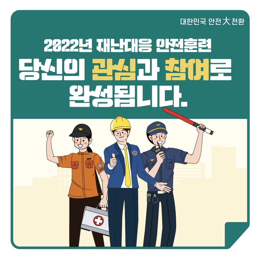 대한민국 안전 大 전환 / 2022년 재난대응 안전훈련 / 당신의 관심과 참여로 완성됩니다.
