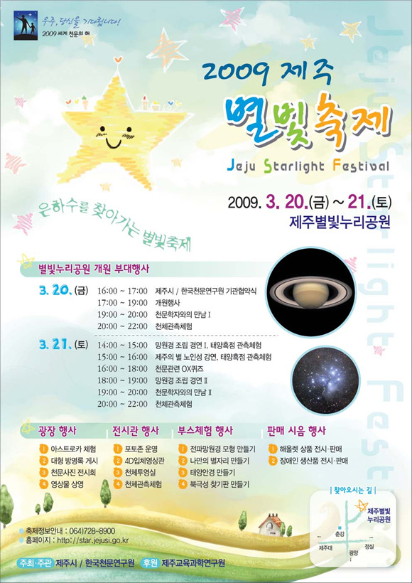 2009 제주 별빛 축제 2009년 3월 20일 금요일 ~ 21일 토요일, 장소 제주별빛누리공원, 광장행사, 전시관행사, 부스체험행사, 판매시음행사로 나눌 수 있습니다. 주최 및 주관은 제주시 한국천문연, 후원 제주교육과학연구원 입니다. 아래의 내용을 참고하여 주세요